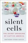 Image for Silent Cells : The Secret Drugging of Captive America