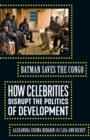 Image for Batman saves the Congo  : how celebrities disrupt the politics of development