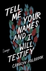 Image for Tell Me Your Names and I Will Testify : Essays