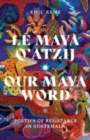 Image for Le Maya q&#39;atzij/our Maya word  : poetics of resistance in Guatemala