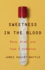 Image for Sweetness in the blood  : race, risk, and type 2 diabetes