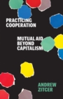 Image for Practicing cooperation  : mutual aid beyond capitalism