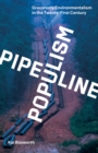 Image for Pipeline populism  : grassroots environmentalism in the twenty-first century
