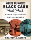 Image for White Burgers, Black Cash : Fast Food from Black Exclusion to Exploitation