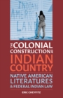 Image for The colonial construction of Indian country  : Native American literatures and federal Indian law