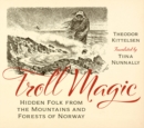 Image for Troll magic  : hidden folk from the mountains and forests of Norway