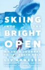 Image for Skiing into the bright open  : my solo journey to the South Pole
