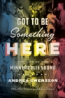 Image for Got to be something here  : the rise of the Minneapolis sound