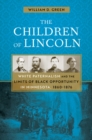 Image for The children of Lincoln  : white paternalism and the limits of black opportunity in Minnesota, 1860-1876