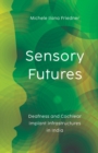 Image for Sensory futures  : deafness and cochlear implant infrastructures in India