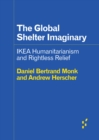 Image for The global shelter imaginary  : IKEA humanitarianism and rightless relief