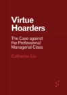 Image for Virtue Hoarders : The Case against the Professional Managerial Class