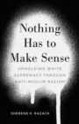 Image for Nothing has to make sense  : upholding white supremacy through anti-Muslim racism