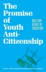 Image for The promise of youth anti-citizenship  : race and revolt in education