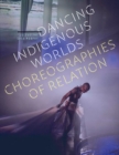 Image for Dancing Indigenous worlds  : choreographies of relation
