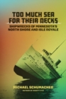 Image for Too much sea for their decks  : shipwrecks of Minnesota&#39;s North Shore and Isle Royale