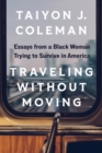 Image for Traveling without Moving : Essays from a Black Woman Trying to Survive in America