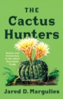 Image for The cactus hunters  : desire and extinction in the illicit succulent trade