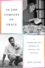 Image for In the company of Grace  : a veterinarian&#39;s memoir of trauma and healing