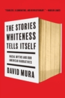 Image for The stories whiteness tells itself  : racial myths and our American narratives