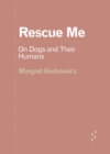 Image for Rescue me  : on dogs and their humans