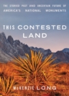 Image for This contested land  : the storied past and uncertain future of America&#39;s national monuments