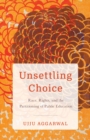 Image for Unsettling choice  : race, rights, and the partitioning of public education