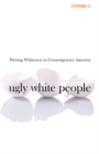 Image for Ugly white people  : writing whiteness in contemporary America