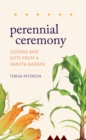 Image for Perennial Ceremony : Lessons and Gifts from a Dakota Garden