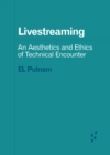 Image for Livestreaming  : an aesthetics and ethics of technical encounter