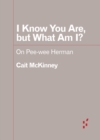 Image for I Know You Are, but What Am I? : On Pee-wee Herman