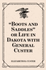 Image for &amp;quot;Boots and Saddles&amp;quot; or Life in Dakota with General Custer