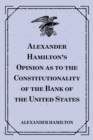 Image for Alexander Hamilton&#39;s Opinion as to the Constitutionality of the Bank of the United States