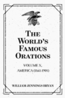 Image for World&#39;s Famous Orations: Volume X, America (1861-1905)