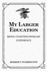 Image for My Larger Education: Being Chapters from My Experience