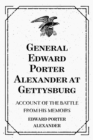 Image for General Edward Porter Alexander at Gettysburg: Account of the Battle from His Memoirs