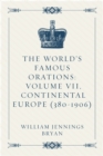 Image for World&#39;s Famous Orations: Volume VII, Continental Europe (380-1906)