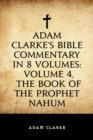 Image for Adam Clarke&#39;s Bible Commentary in 8 Volumes: Volume 4, The Book of the Prophet Nahum