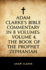 Image for Adam Clarke&#39;s Bible Commentary in 8 Volumes: Volume 4, The Book of the Prophet Zephaniah
