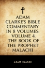 Image for Adam Clarke&#39;s Bible Commentary in 8 Volumes: Volume 4, The Book of the Prophet Malachi