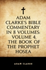 Image for Adam Clarke&#39;s Bible Commentary in 8 Volumes: Volume 4, The Book of the Prophet Hosea