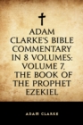 Image for Adam Clarke&#39;s Bible Commentary in 8 Volumes: Volume 7, The Book of the Prophet Ezekiel