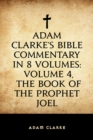 Image for Adam Clarke&#39;s Bible Commentary in 8 Volumes: Volume 4, The Book of the Prophet Joel