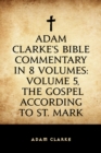Image for Adam Clarke&#39;s Bible Commentary in 8 Volumes: Volume 5, The Gospel According to St. Mark