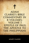 Image for Adam Clarke&#39;s Bible Commentary in 8 Volumes: Volume 7, Epistle of Paul the Apostle to the Philippians