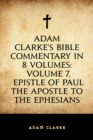 Image for Adam Clarke&#39;s Bible Commentary in 8 Volumes: Volume 7, Epistle of Paul the Apostle to the Ephesians