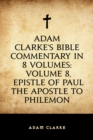 Image for Adam Clarke&#39;s Bible Commentary in 8 Volumes: Volume 8, Epistle of Paul the Apostle to Philemon