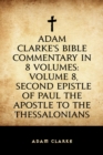 Image for Adam Clarke&#39;s Bible Commentary in 8 Volumes: Volume 8, Second Epistle of Paul the Apostle to the Thessalonians