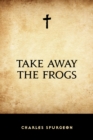 Image for Take Away the Frogs
