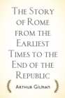 Image for Story of Rome from the Earliest Times to the End of the Republic